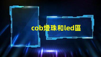 cob燈珠和led區(qū)別 cob燈珠